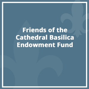 Friends of the Cathedral Basilica Endowment Fund