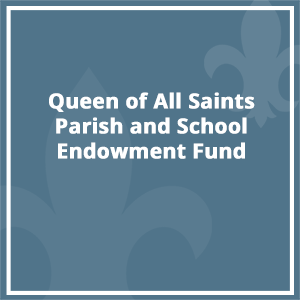 Queen of All Saints Parish and School Endowment Fund