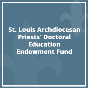St. Louis Archdiocesan Priests’ Doctoral Education Endowment Fund