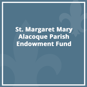 St. Margaret Mary Alacoque Parish Endowment Fund