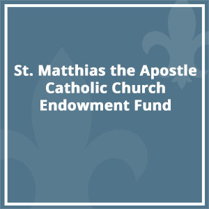 St. Matthias the Apostle Catholic Church Endowment Fund