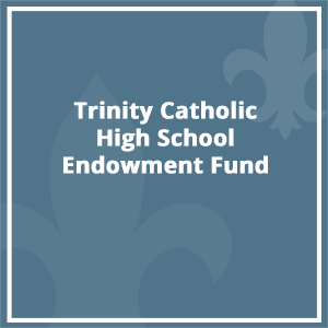 Trinity Catholic High School Endowment Fund