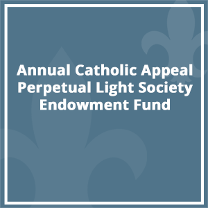 Annual Catholic Appeal Perpetual Light Society Endowment Fund